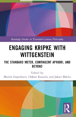Engaging Kripke with Wittgenstein: The Standard Meter, Contingent Apriori, and Beyond by Martin Gustafsson