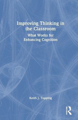 Improving Thinking in the Classroom: What Works for Enhancing Cognition book
