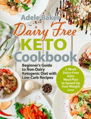 Dairy Free Keto Cookbook: Beginner's Guide to Non-Dairy Ketogenic Diet with Low-Carb Recipes & 2-Week Dairy-Free Keto Meal Plan to Speed Up Your Weight Loss book