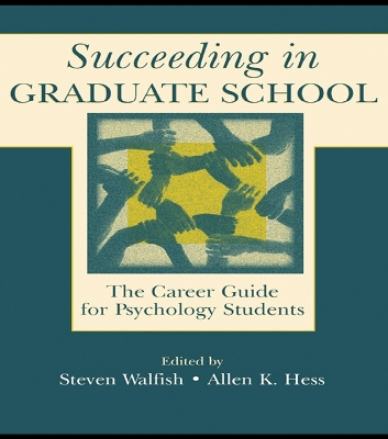 Succeeding in Graduate School: The Career Guide for Psychology Students by Steven Walfish