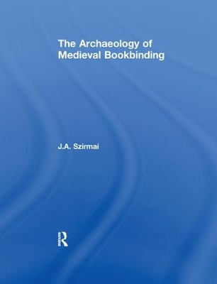 The Archaeology of Medieval Bookbinding by J.A. Szirmai