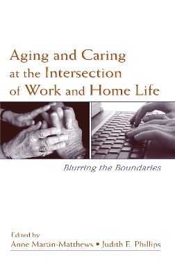 Aging and Caring at the Intersection of Work and Home Life by Anne Martin-Matthews