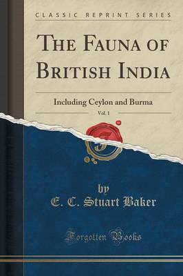 The Fauna of British India, Vol. 1: Including Ceylon and Burma (Classic Reprint) by E. C. Stuart Baker