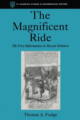 The The Magnificent Ride: The First Reformation in Hussite Bohemia by Thomas A. Fudge