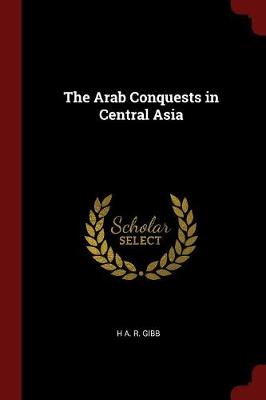 Arab Conquests in Central Asia by H A R Gibb