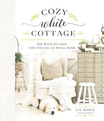 Cozy White Cottage: 100 Ways to Love the Feeling of Being Home book