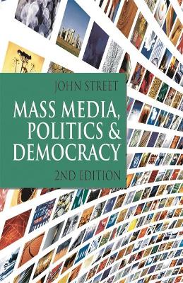 Mass Media, Politics and Democracy by John Street