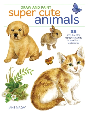 Draw and Paint Super Cute Animals: 35 Step-by-Step Demonstrations book