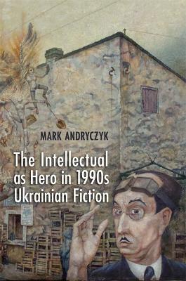 Intellectual as Hero in 1990s Ukrainian Fiction book