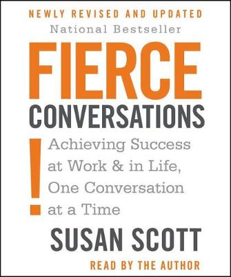 Fierce Conversations: Achieving Success at Work & in Life, One Conversation at a Time by M D Susan Craig Scott