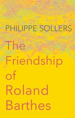 The Friendship of Roland Barthes by Philippe Sollers