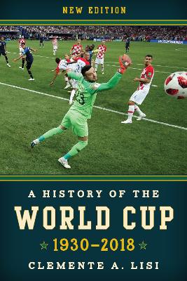 A A History of the World Cup: 1930-2018 by Clemente A. Lisi