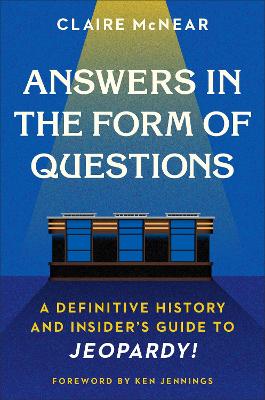 Answers in the Form of Questions: A Definitive History and Insider's Guide to Jeopardy! book