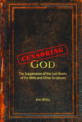 Censoring God: The History of the Lost Books (and other Excluded Scriptures) book