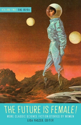 Future Is Female Volume 2, The 1970s: More Classic Science Fiction Stories By Women: A Library of America Special Publication book