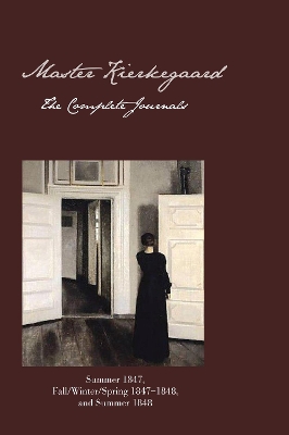 Master Kierkegaard: The Complete Journals: Summer 1847, Fall / Winter / Spring 18471848, and Summer 1848 by Ellen Brown