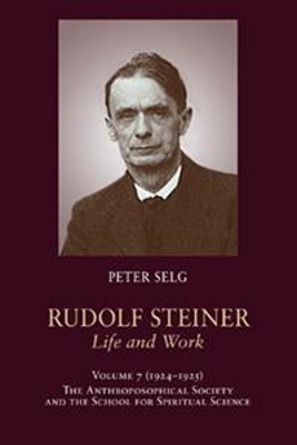 The Rudolf Steiner, Life and Work: 1924-1925: The Anthroposophical Society and the School for Spiritual Science by Peter Selg