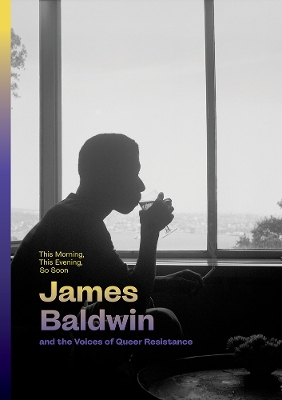 This Morning, This Evening, So Soon: James Baldwin and the Voices of Queer Resistance book