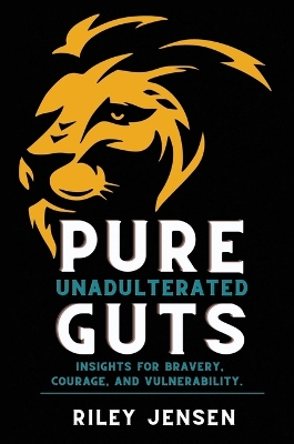Pure Unadulterated Guts: Insights for Bravery, Courage, and Vulnerability book