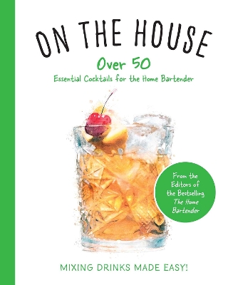 On the House: Over 100 Essential Tips and Cocktail Recipes for the Home Bartender book