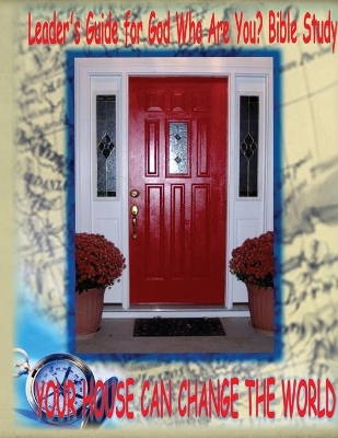 Leader's Guide for God Who Are You? Bible Study: Your House Can Change the World book