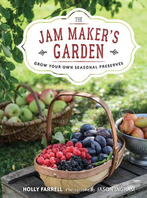 The The Jam Maker's Garden: Grow your own seasonal preserves by Holly Farrell