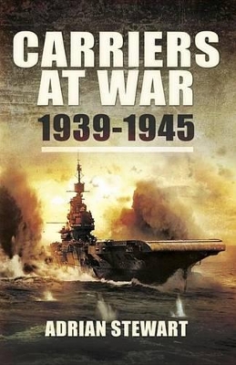 Carriers at War, 1939-1945 by Adrian Stewart