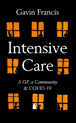 Intensive Care: A GP, a Community & a Pandemic by Gavin Francis