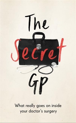 The Secret GP: What Really Goes On Inside Your Doctor's Surgery book
