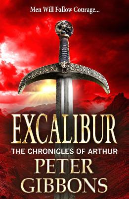 Excalibur: The start of an action-packed historical series from BESTSELLER Peter Gibbons by Peter Gibbons