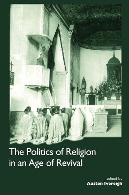 Politics of Religion in an Age of Revival: Studies in Nineteenth-century Europe and Latin America book