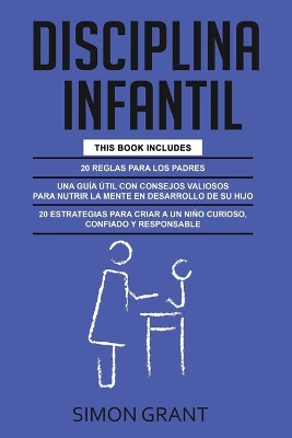 Disciplina Infantil: 3 en 1 - 20 reglas para los Padres + consejos valiosos para nutrir la mente en desarrollo de su hijo + 20 estrategias para criar a un niño curioso, confiado y responsable book