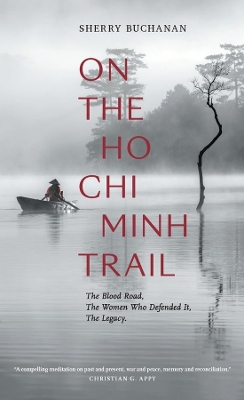 On The Ho Chi Minh Trail – The Blood Road, The Women Who Defended It, The Legacy book