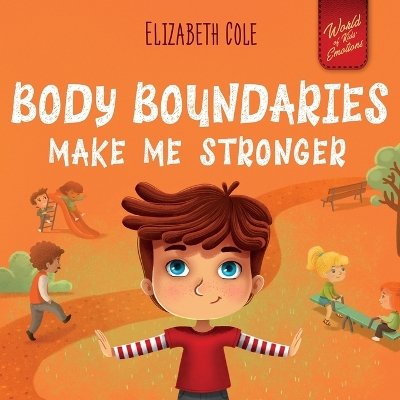 Body Boundaries Make Me Stronger: Personal Safety Book for Kids about Body Safety, Personal Space, Private Parts and Consent that Teaches Social Skills and Body Awareness by Elizabeth Cole