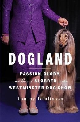 Dogland: Passion, Glory, and Lots of Slobber at the Westminster Dog Show book