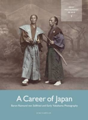 A Career of Japan: Baron Raimund von Stillfried and Early Yokohama Photography by Luke Gartlan