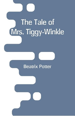 The The Tale of Mrs. Tiggy-Winkle by Beatrix Potter