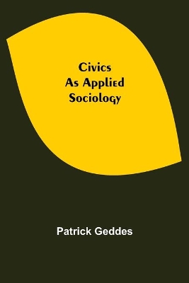 Civics: As Applied Sociology by Patrick Geddes