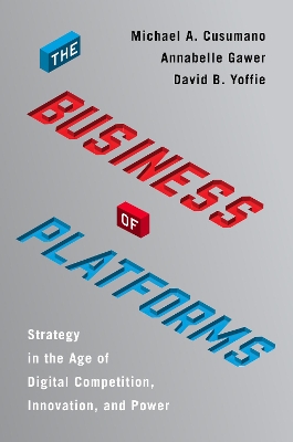 The Business of Platforms: Strategy in the Age of Digital Competition, Innovation, and Power by Michael A Cusumano