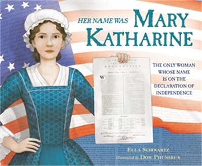 Her Name Was Mary Katharine: The Only Woman Whose Name Is on the Declaration of Independence book