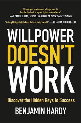 Willpower Doesn't Work by Benjamin Hardy, Dr.