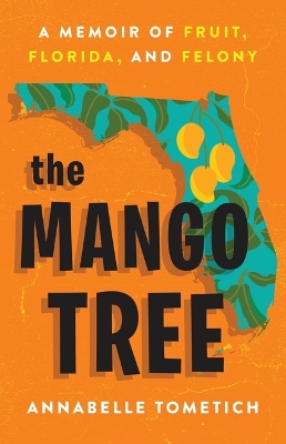 The Mango Tree: A Memoir of Fruit, Florida, and Felony book