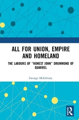 All for Union, Empire and Homeland: The Labours of “Honest John” Drummond of Quarrel by George McGilvary