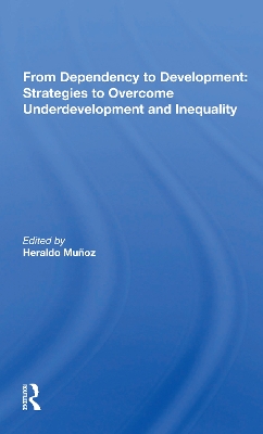 From Dependency To Development: Strategies To Overcome Underdevelopment And Inequality by Heraldo Munoz