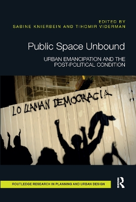 Public Space Unbound: Urban Emancipation and the Post-Political Condition book