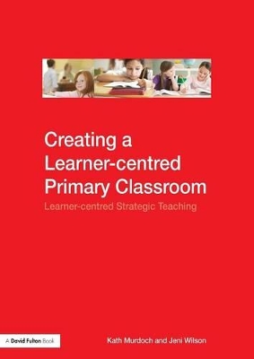 Creating a Learner-centred Primary Classroom by Kath Murdoch