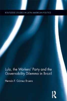 Lula, the Workers' Party and the Governability Dilemma in Brazil by Hernán F. Gómez Bruera