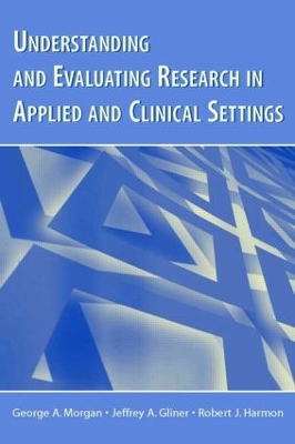 Understanding and Evaluating Research in Applied and Clinical Settings by George A Morgan