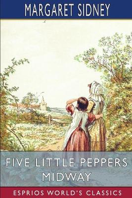 Five Little Peppers Midway (Esprios Classics) by Margaret Sidney