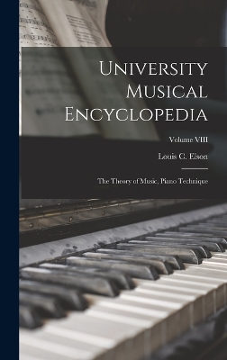 University Musical Encyclopedia: The Theory of Music, Piano Technique; Volume VIII by Louis C Elson